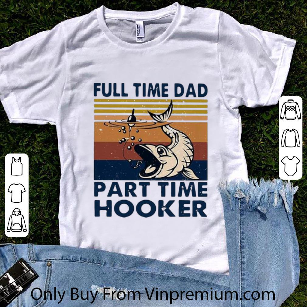 Nice Vintage Full Time Dad Part Time Hooker shirt