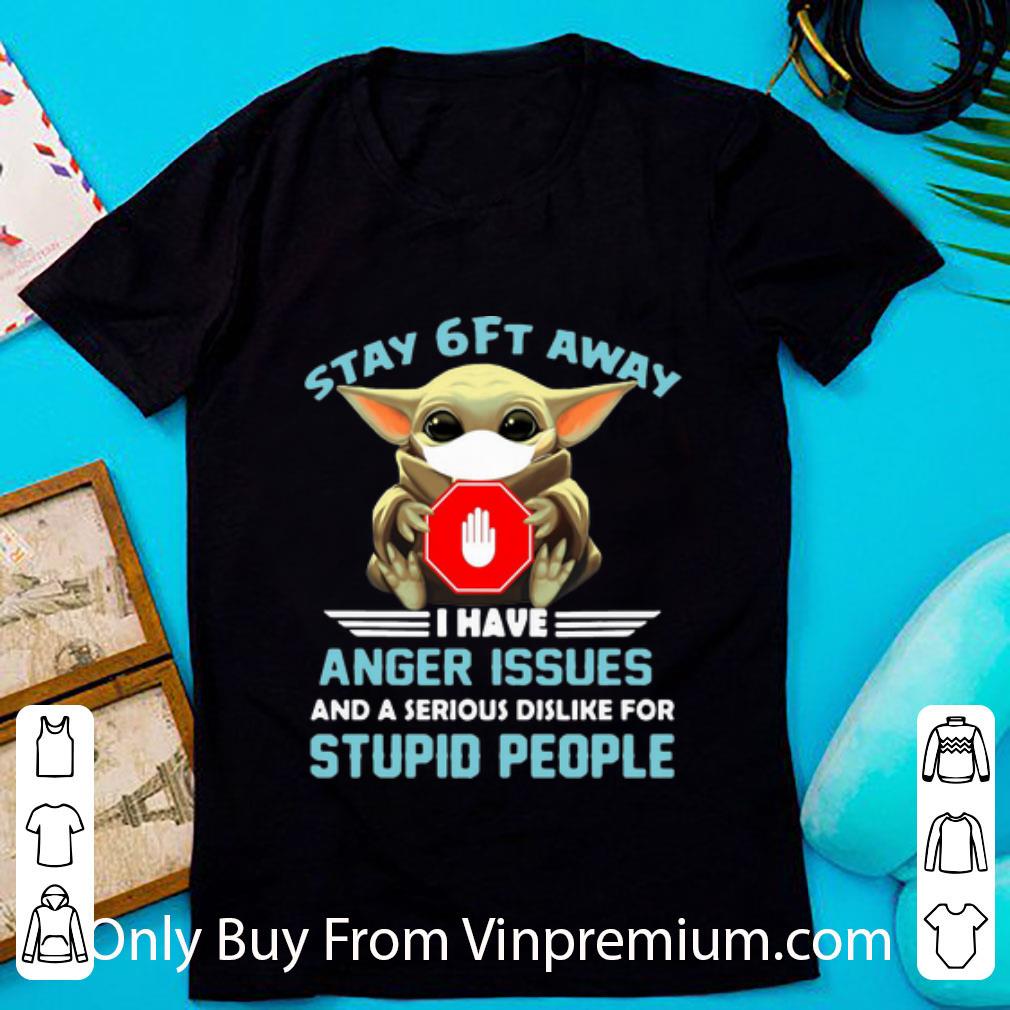 Awesome Star Wars Baby Yoda Stay 6ft Away I Have Anger Issues Covid-19 shirt