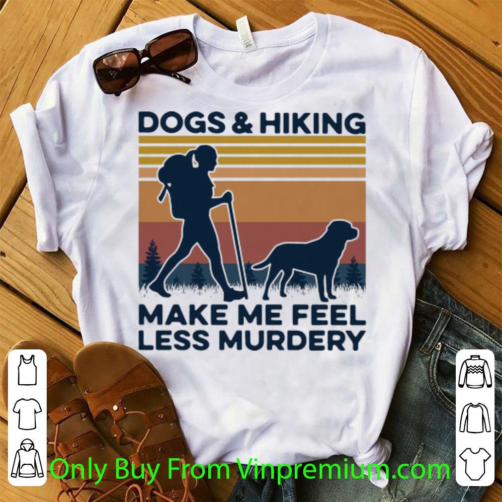 Pretty Vintage Dogs And Hiking Make Me Feel Less Murdery shirt