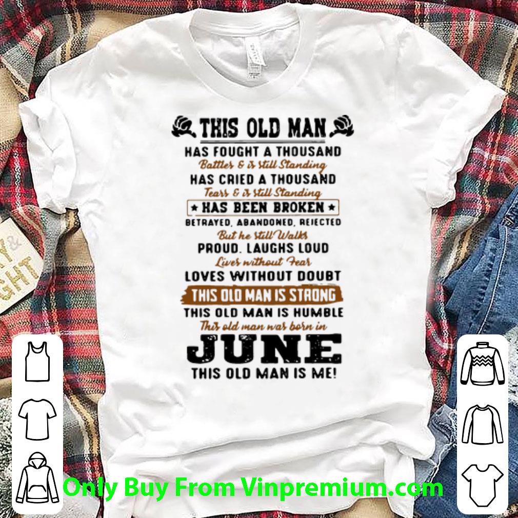 Top This Old Man Has Fought A Thousand Battles And Was Born In June shirt