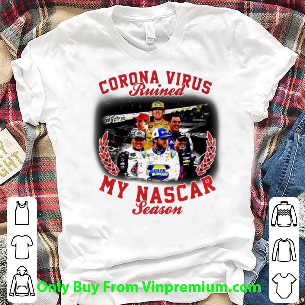 Pretty Corona Virus Ruined My Nascar Season Covid-19 shirt