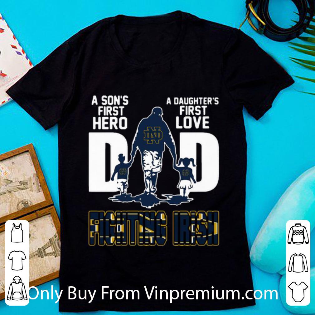 Nice Dad A Son's First Hero A Daughter's First Love Notre Dame Fighting Irish shirt