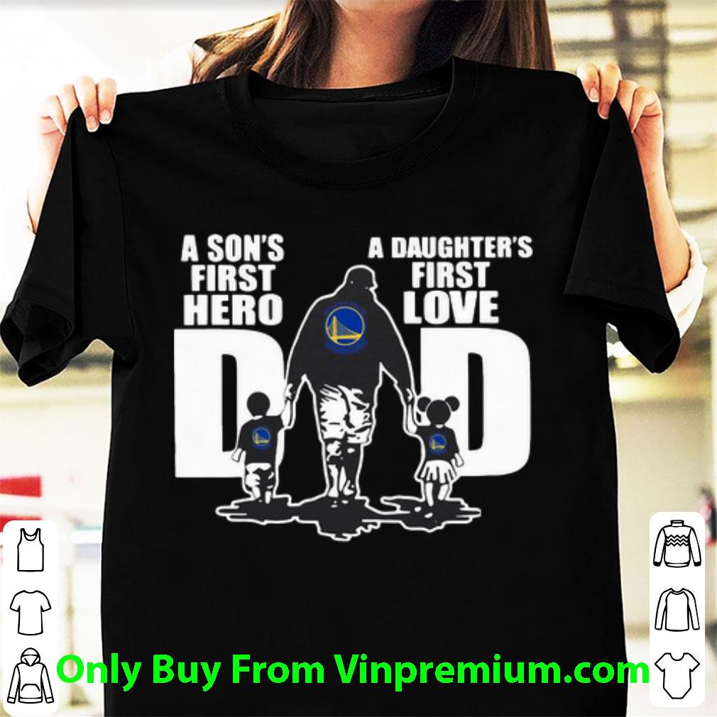 Awesome Golden State Warriors Dad A Son's First Hero A Daughter's First Love shirt