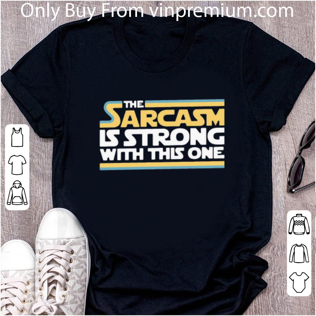 Official The Sarcasm Is Strong With This One shirt
