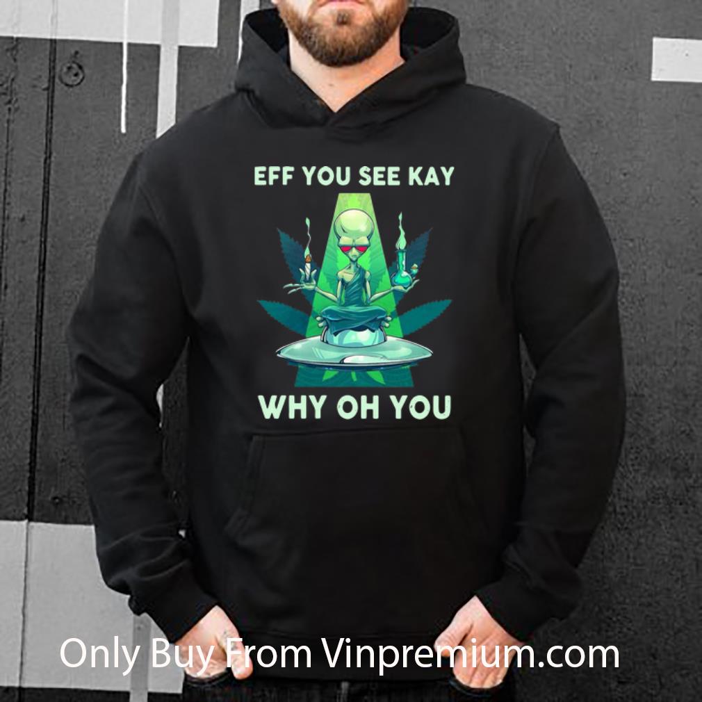 c2b208a8 pretty ufo alien weed eff you see kay why oh you shirt 4 - Pretty UFO Alien Weed Eff You See Kay Why Oh You shirt