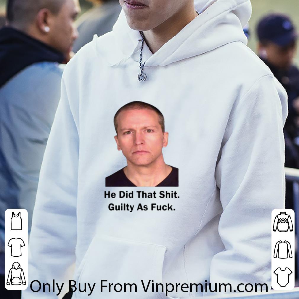 140178e6 official derek chauvin he did that shit guilty as fuck shirt 4 - Official Derek Chauvin He Did That Shit Guilty As Fuck shirt