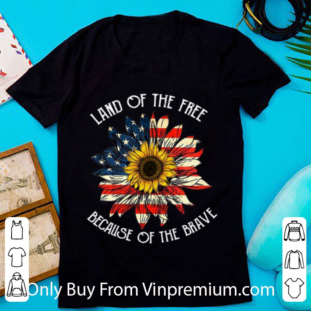 Awesome Land Of The Free Because Of The Brave Sunflower American Flag shirt