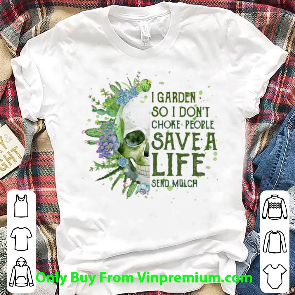 Original I Garden So I Don’t Choke People Save A Life Send Mulch shirt