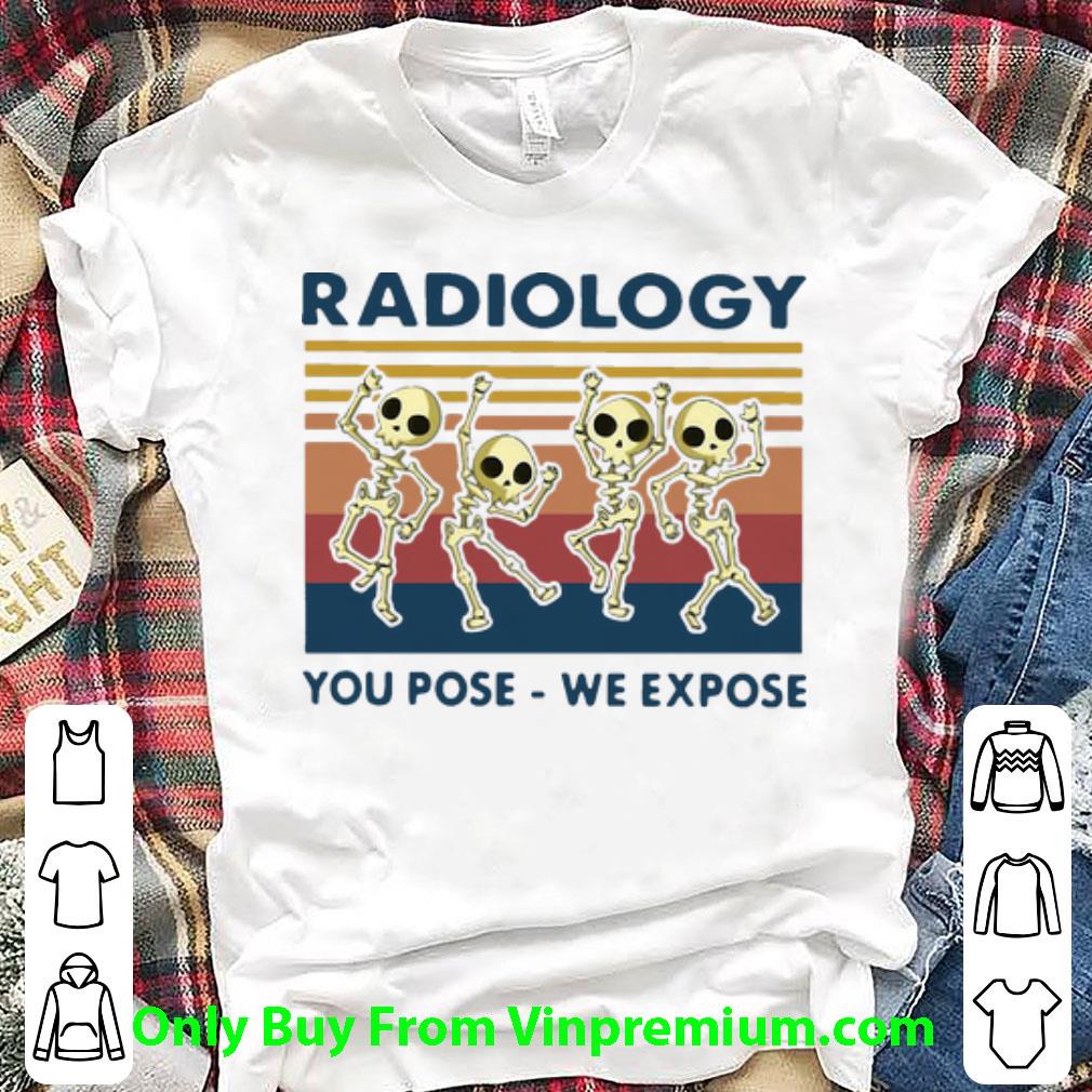 Great Vintage Skeletons Radiology You Pose We Expose shirt