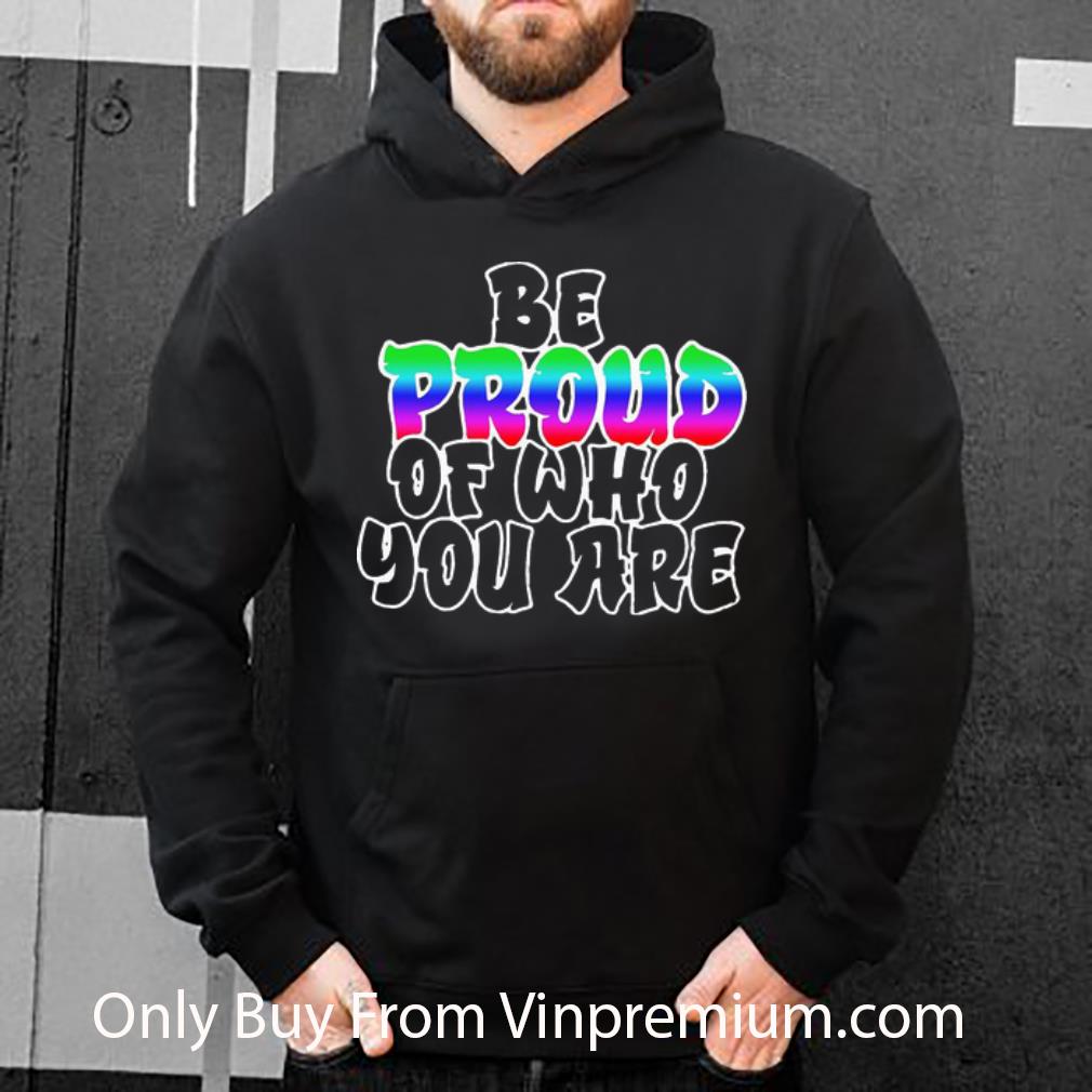 6e412f67 original be proud of who you are lgbt shirt 4 - Original Be Proud Of Who You Are LGBT shirt