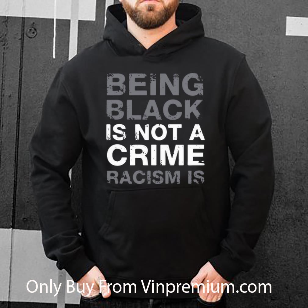 74745669 top being black is not a crime racism is shirt 4 - Top Being Black Is Not A Crime Racism Is shirt