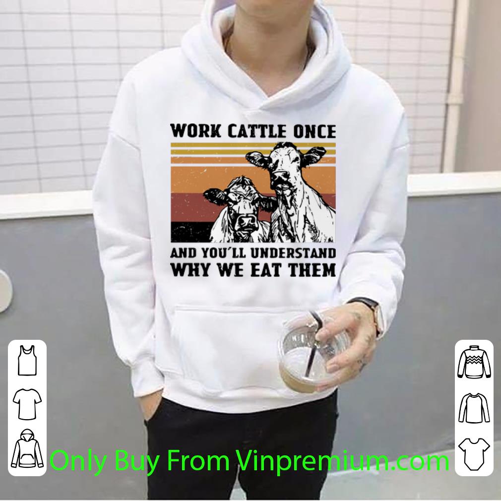 9b46e635 original vintage cows work cattle once and you ll understand why we eat them shirt 4 - Original Vintage Cows Work Cattle Once And You’ll Understand Why We Eat Them shirt