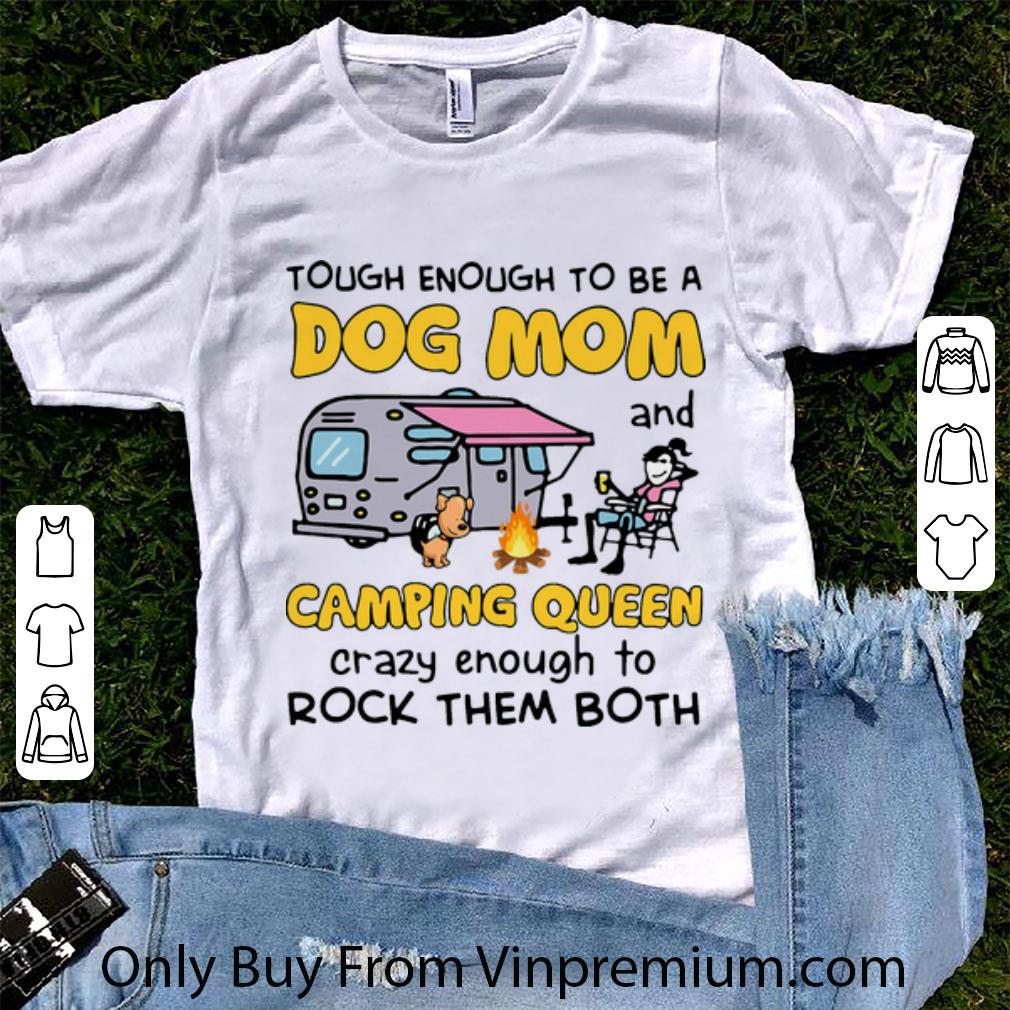 Awesome Tough Enough To Be A Dog Mom And Camping Queen Crazy Enough To Rock Them Both shirt