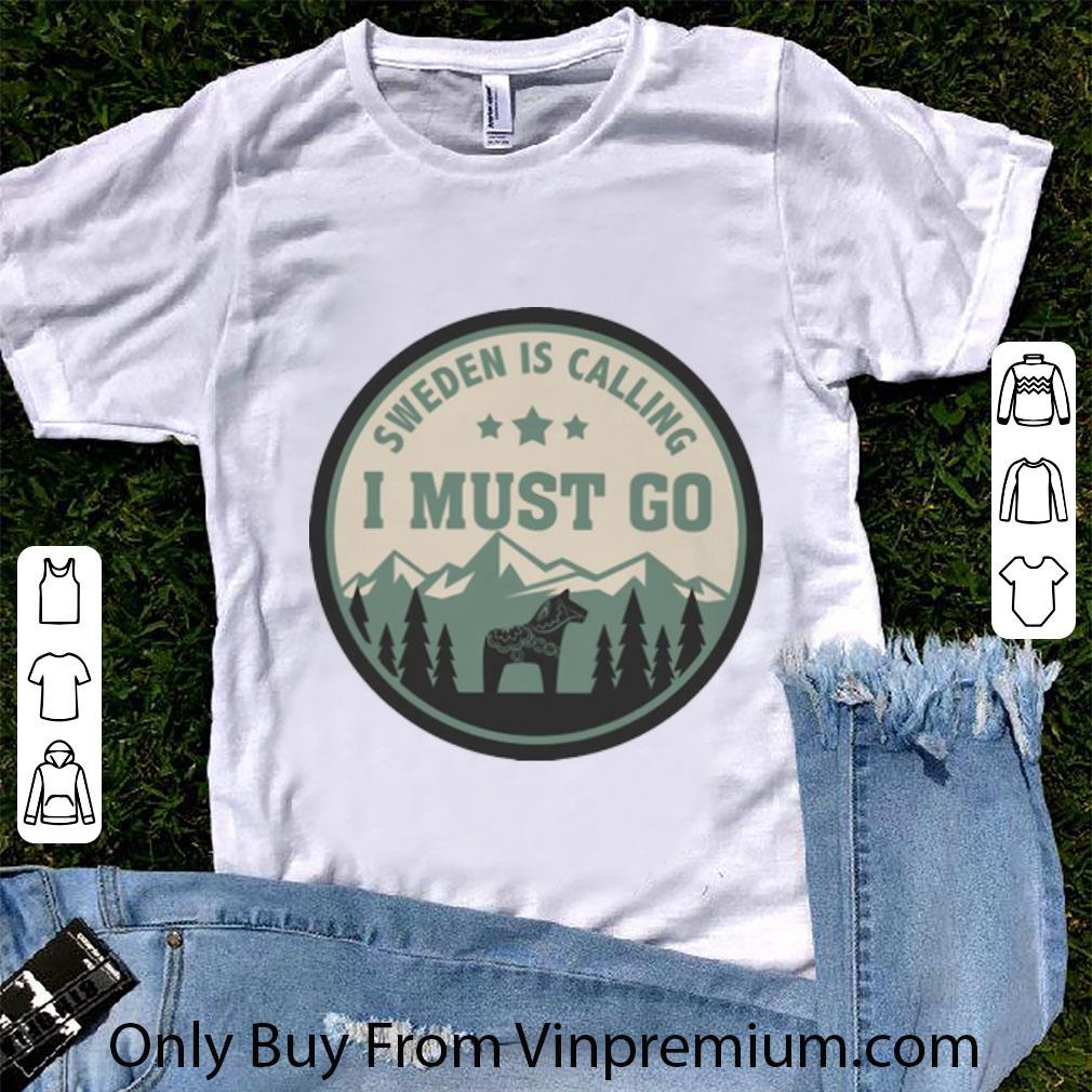 Original Sweden Is Calling And I Must Go shirt