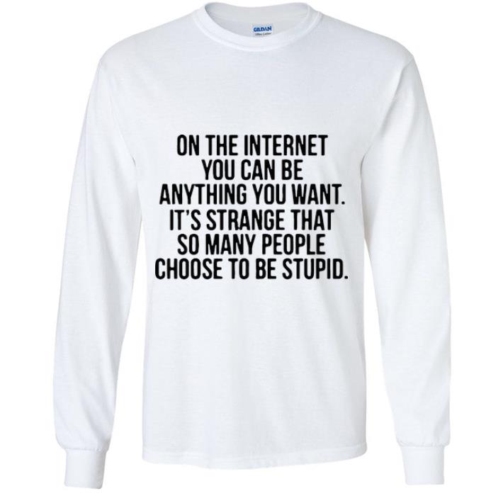 0b1c696b official on the internet you can be anything you want it s strange shirt 4 - Official On The Internet You Can Be Anything You Want It’s Strange shirt