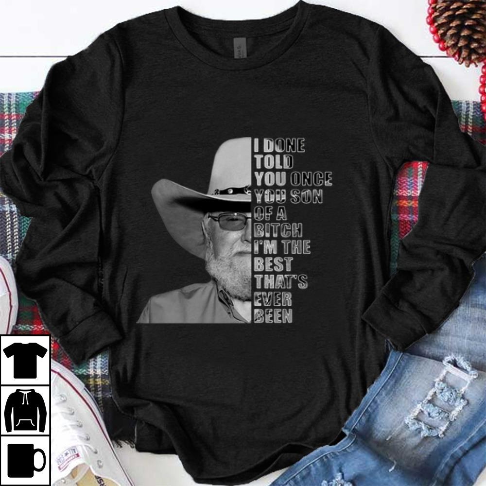 Hot Charlie Daniels I Done Told You Once You Son Of A Bitch shirt