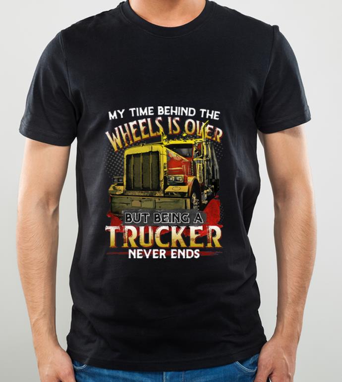 53b8a710 nice my time behind the wheels is over but being a trucker never ends shirt 4 - Nice My Time Behind The Wheels Is Over But Being A Trucker Never Ends shirt