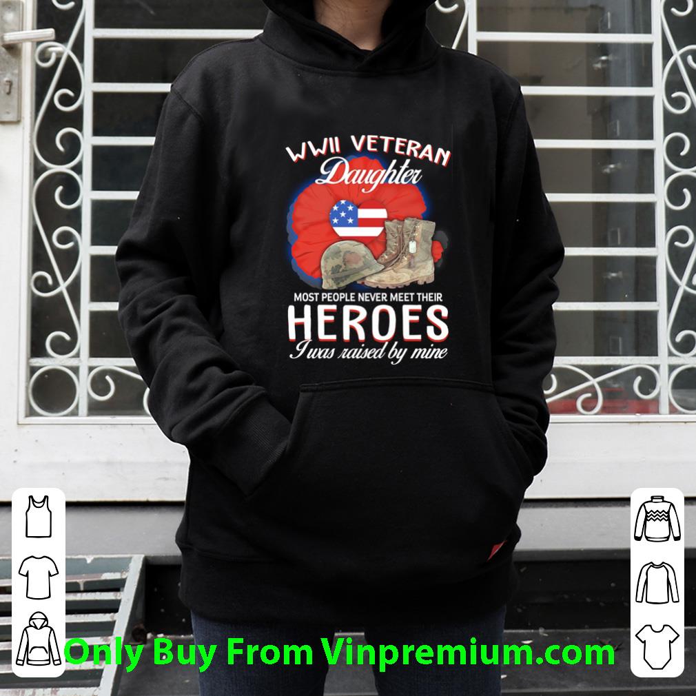 67925a9d original wwii veteran daughter most people never meet their heroes shirt 4 - Original Wwii Veteran Daughter Most People Never Meet Their Heroes shirt