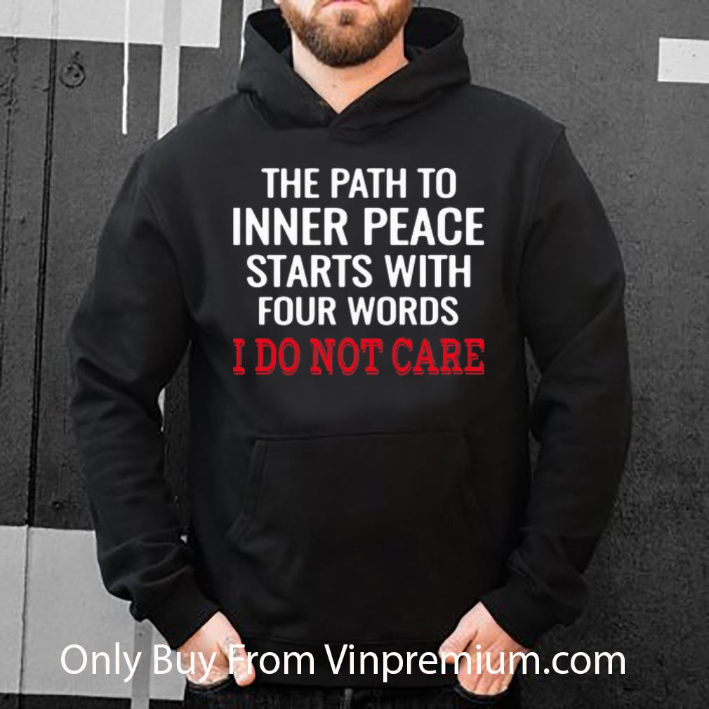 6ab65d19 nice the path to inner peace starts with four words i do not care shirt 4 - Nice The Path To Inner Peace Starts With Four Words I Do Not Care shirt