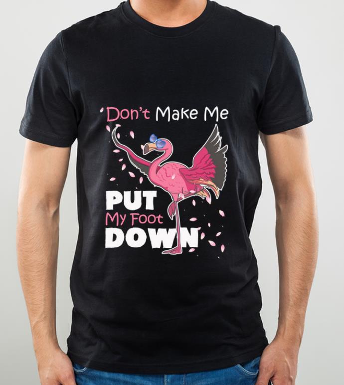 c1252d38 original flamingo don t make me put my foot down shirt 4 - Original Flamingo Don't Make Me Put My Foot Down shirt