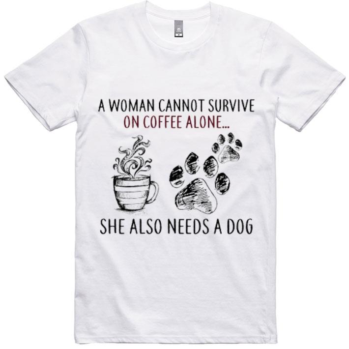 Great A Woman Cannot Survive On Coffee Alone She Also Needs A Dog Paw shirt