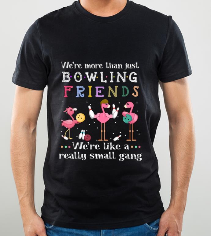 d0ec264b official flamingos we re more than just bowling friends we re like a shirt 4 - Official Flamingos We're More Than Just Bowling Friends We're Like A shirt