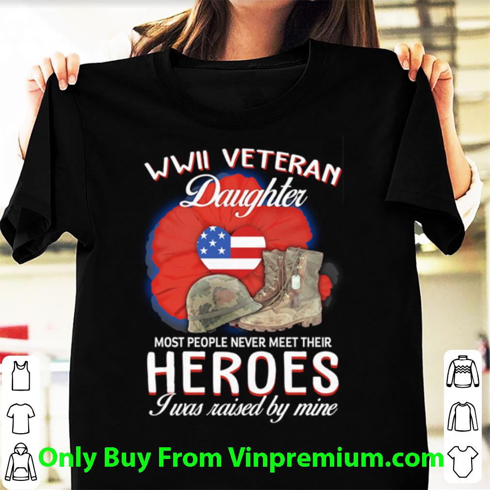 Original Wwii Veteran Daughter Most People Never Meet Their Heroes shirt