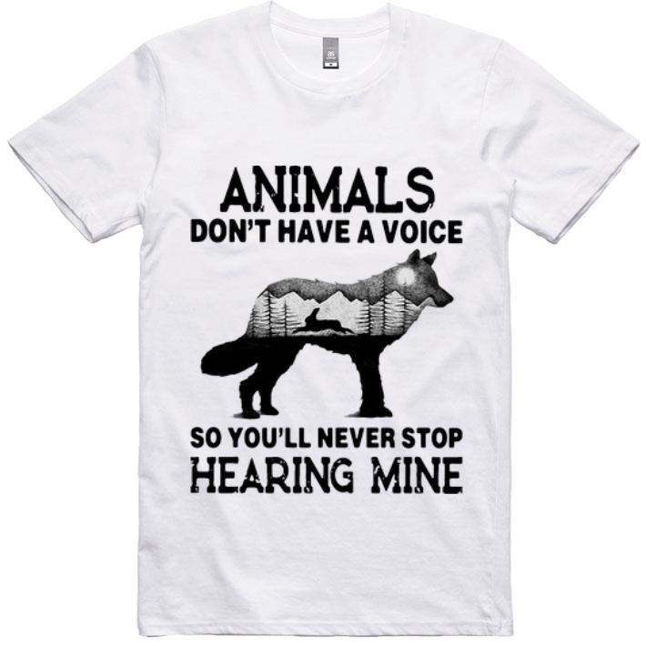 Pretty Animals Don’t Have A Voice So You’ll Never Stop Hearing Mine shirt