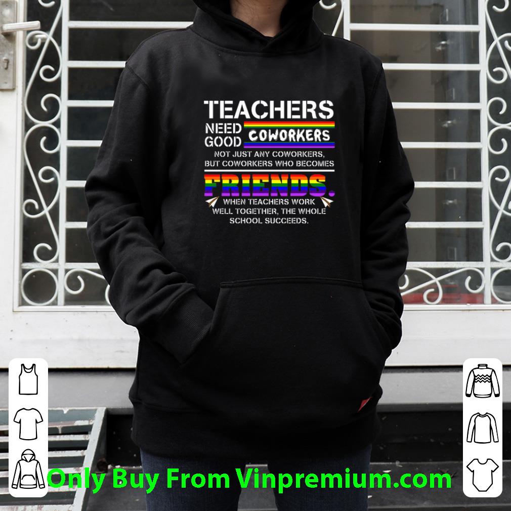 e76efed2 great lgbt teachers need coworkers good not just any coworkers friends shirt 4 - Great LGBT Teachers Need Coworkers Good Not Just Any Coworkers Friends shirt