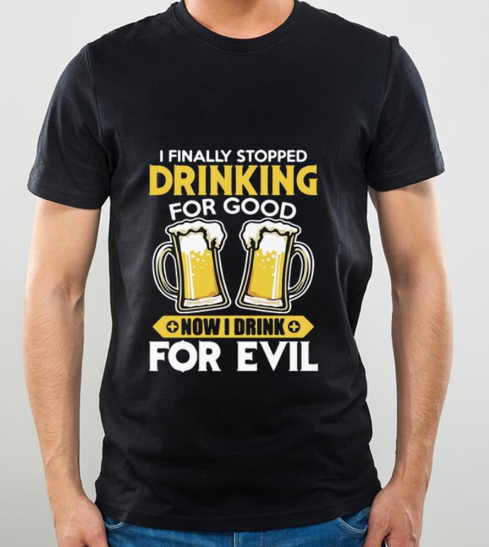 fe7d63f5 premium beer i finally stopped drinking for good now i drink for evil shirt 4 - Premium Beer I Finally Stopped Drinking For Good Now I Drink For Evil shirt