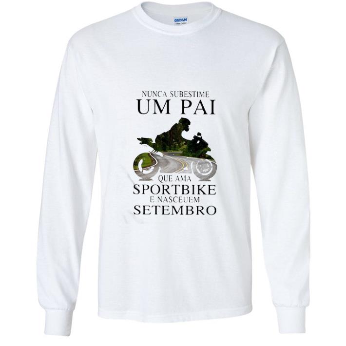 Original Nunca Subestime Um Pai Que Ama Sportbike E Nasceuem Setembro shirt 2e01ea7e original nunca subestime um pai que ama sportbike e nasceuem setembro shirt 4 - Original Nunca Subestime Um Pai Que Ama Sportbike E Nasceuem Setembro shirt
