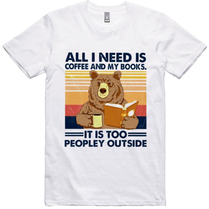 Awesome Vintage Bear All I Need Is Coffee And My Books It Is Too Peopley Outside shirt