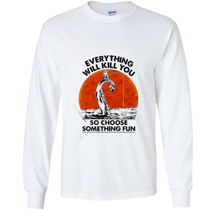 Premium Fishing Everything Will Kill You So Choose Something Fun Sunset shirt 32d00fd8 premium fishing everything will kill you so choose something fun sunset shirt 4 - Premium Fishing Everything Will Kill You So Choose Something Fun Sunset shirt