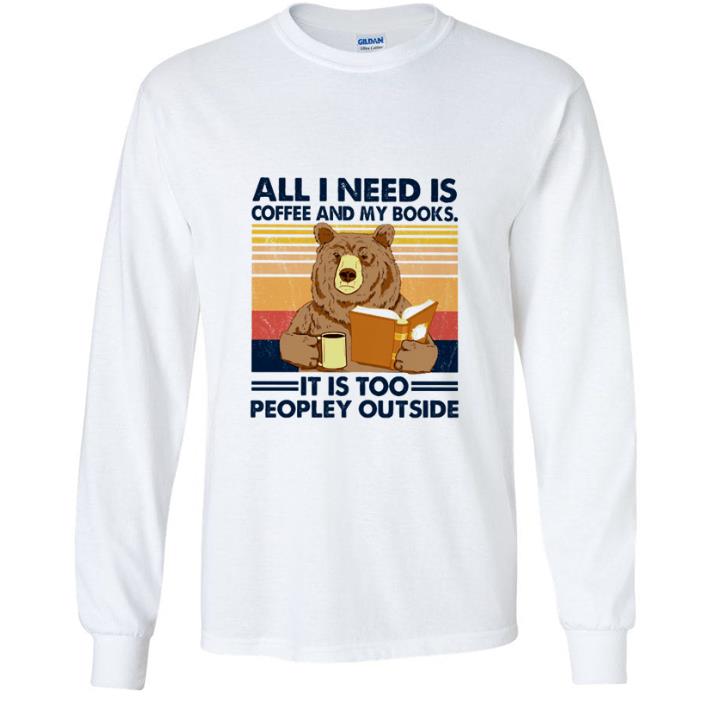 Awesome Vintage Bear All I Need Is Coffee And My Books It Is Too Peopley Outside shirt 4d0faed2 awesome vintage bear all i need is coffee and my books it is too peopley outside shirt 4 - Awesome Vintage Bear All I Need Is Coffee And My Books It Is Too Peopley Outside shirt
