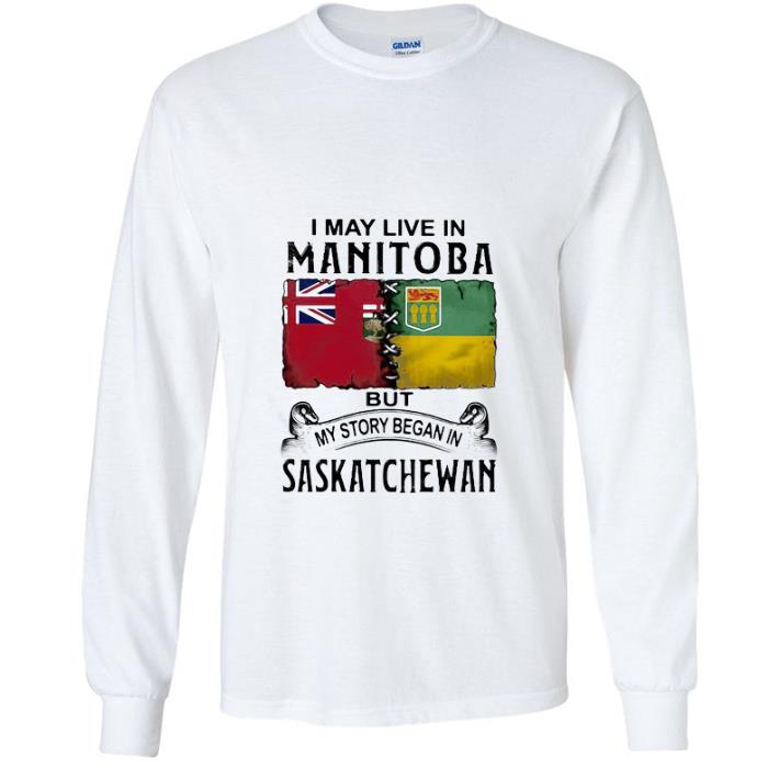 67d06ad6 nice i may live in manitoba but my story began in saskatchewan shirt 4 - Nice I May Live In Manitoba But My Story Began In Saskatchewan shirt