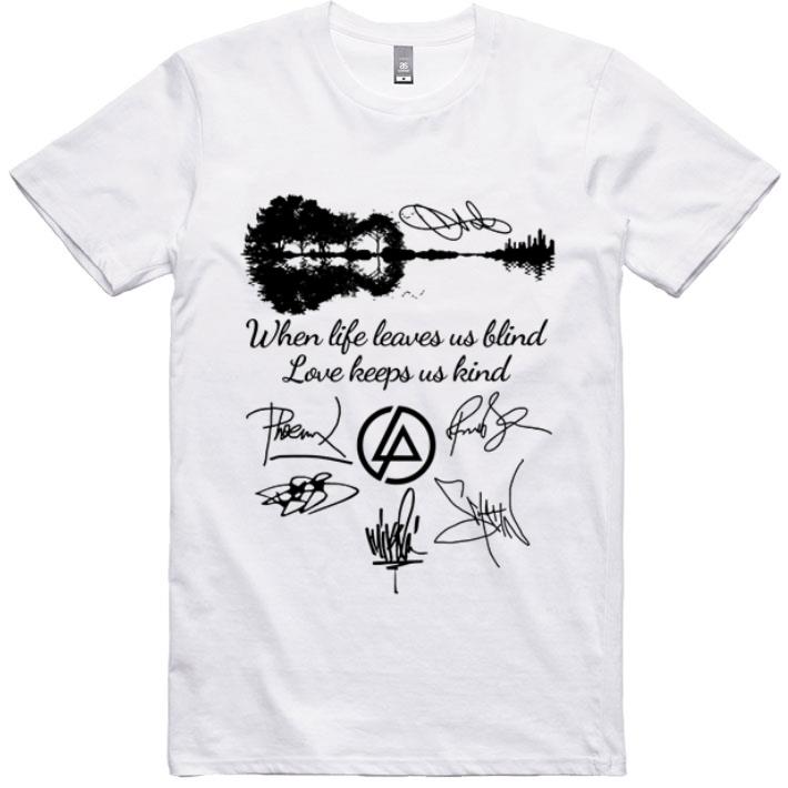 Awesome Guitar Lake Linkin Park Logo When Life Leaves Us Blind Love Keeps Us Kind Signatures shirt