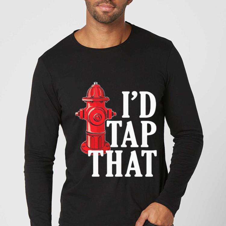 8fe0dba5 original i d tap that fire hydrant shirt 4 - Original I’d Tap That Fire Hydrant shirt