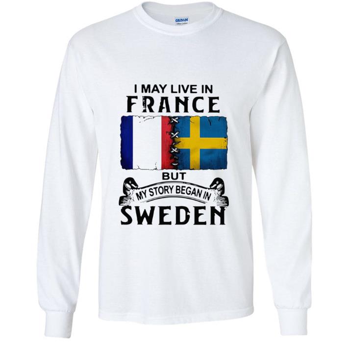Awesome I May Live In France But My Story Began In Sweden shirt ea2b527b awesome i may live in france but my story began in sweden shirt 4 - Awesome I May Live In France But My Story Began In Sweden shirt