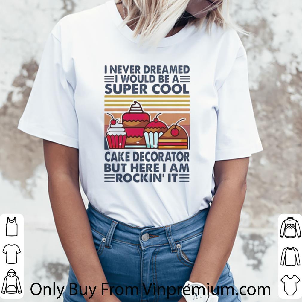 Official Vintage I Never Dreamed I Would Be A Super Sexy Cake Decorator shirt