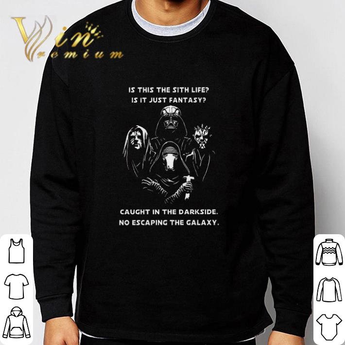 01e9b2a5 nice is this the sith life is it just fantasy caught in the darkside no escaping tshirt sweatshirt 4 - Nice Is This The Sith Life Is It Just Fantasy Caught In The Darkside No Escaping tshirt sweatshirt