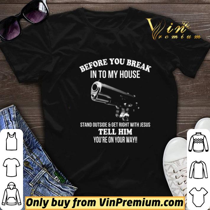 Before you break in to my house stand outside and get right with jesus tell him shirt sweater