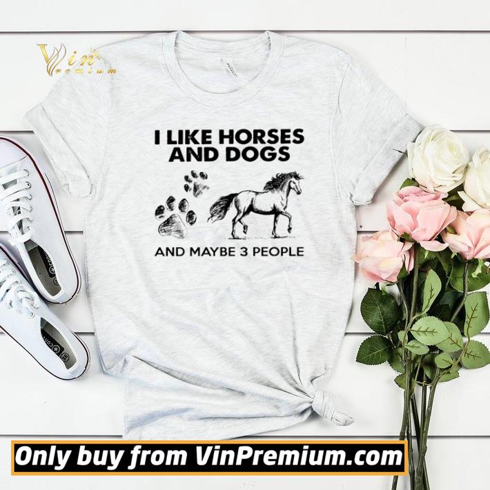 I like horses and dogs and maybe 3 people shirt sweater 11074b3a i like horses and dogs and maybe 3 people shirt sweater 4 - I like horses and dogs and maybe 3 people shirt sweater