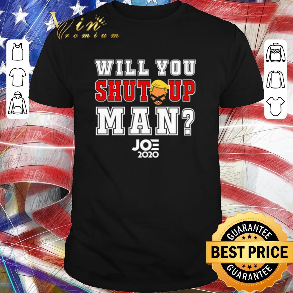 Nice Will you shut up man Joe Biden 2020 shirt