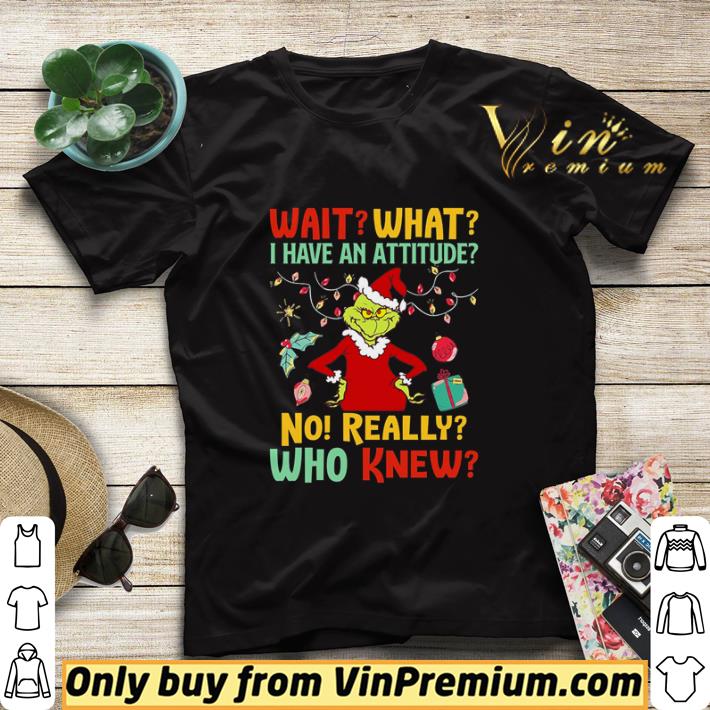 1e7b8a14 grinch wait what i have an attitude no really who knew shirt sweater 4 - Grinch wait what I have an attitude no really who knew shirt sweater
