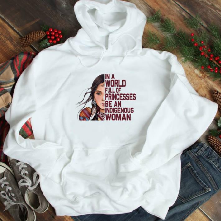 27a89cc6 top girl native in a world full of princesses be an indigenous woman tshirt sweatshirt 4 - Top Girl Native In A World Full Of Princesses Be An Indigenous Woman tshirt sweatshirt