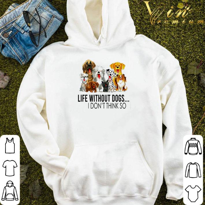 Life without dogs I don’t think so shirt 2d53354e life without dogs i don t think so shirt 4 - Life without dogs I don’t think so shirt