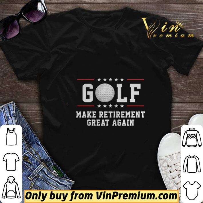 Golf Make Retirement Great Again Funny Golfer Best shirt sweater