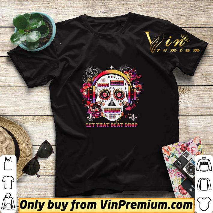 41a0fc9f dj skull let that beat drop shirt sweater 4 - DJ skull let that beat drop shirt sweater