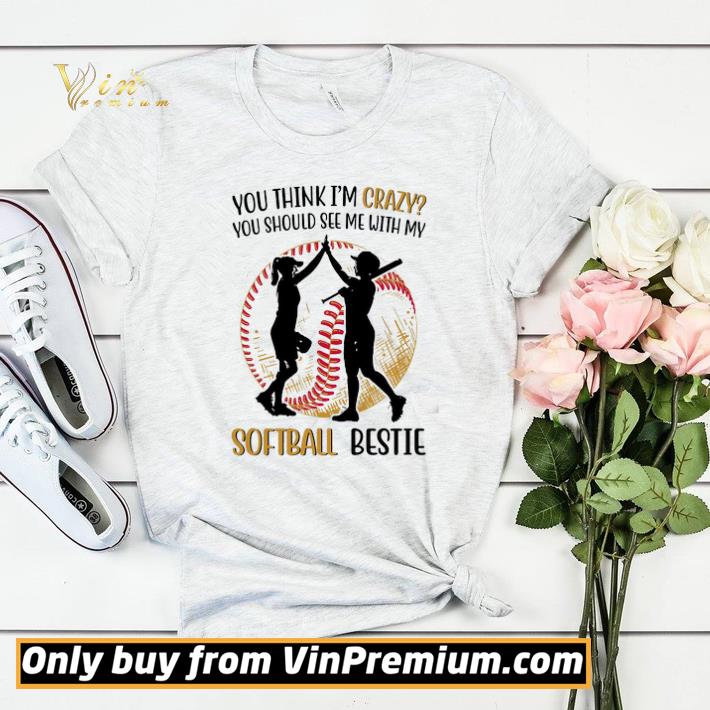 472c8678 you think i m crazy you should see me with my softball bestie shirt sweater 4 - You Think I'm Crazy You Should See Me With My Softball Bestie shirt sweater