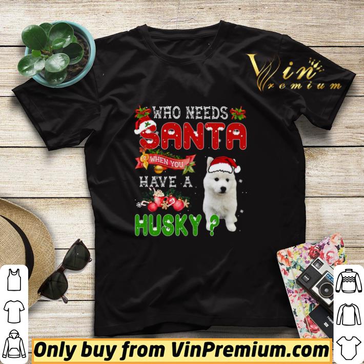 Who Needs Santa When You Have A Husky Merry Christmas shirt sweater 552f03f0 who needs santa when you have a husky merry christmas shirt sweater 4 - Who Needs Santa When You Have A Husky Merry Christmas shirt sweater